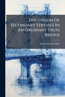 Discussion Of Secondary Stresses In An Ordinary Truss Bridge... 1276757131 Book Cover