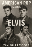 AMERICAN POP—Icons: Elvis Presley: The King, the Brand, and the Cultural Inheritance of a Nation B0F546Z5PC Book Cover
