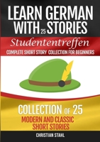 Learn German with Stories Studententreffen Complete Short Story Collection for Beginners: 25 Modern and Classic Short Stories Collection 1838471367 Book Cover