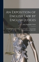 An Exposition of English Law by English Judges: Compiled for the Use of Layman and Lawyer From the Most Recent Decisions 1240035187 Book Cover