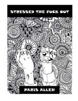 Stressed The Fuck Out: An Adult Coloring Book, The Antidote For Your Stress 1537380869 Book Cover
