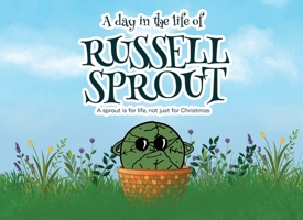 A Day in The Life Of Russell Sprout: A sprout is for life, not just for Christmas 1806236133 Book Cover