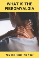 What Is The Fibromyalgia: You Will Read This Year: Fibromyalgia In A Nutshell B092KT83D9 Book Cover