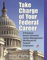 Take Charge of Your Federal Career: A Practical, Action-Oriented Career Management Workbook for Federal Employees 0943641284 Book Cover