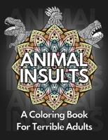 Animal Insults: A Coloring Book For Terrible Adults B0CVG6H6XP Book Cover