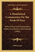 A Homiletical Commentary on the Book of Ezra : With Critical and Explanatory Notes, Illustrations and Indexes 0548881162 Book Cover