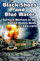 Black Shoes And Blue Water: Surface Warfare in the United States Navy, 1945-1975 1410222284 Book Cover