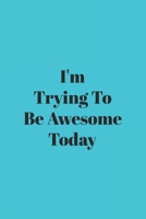 I'm Trying To Be Awesome Today: Blank Lined Journal/Notebook 1699034249 Book Cover