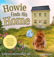 Howie Finds His Home : A Little Chick's Quest for Family, Courage, and Adventure 1962512185 Book Cover