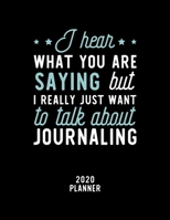 I Hear What You Are Saying I Really Just Want To Talk About Journaling 2020 Planner: Journaling Fan 2020 Calendar, Funny Design, 2020 Planner for Journaling Lover, Christmas Gift for Journaling Lover 1675119309 Book Cover