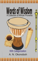 Words of Wisdom: A Collection of African Proverbs with Categorization 1520904363 Book Cover