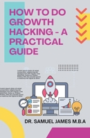 How to Do Growth Hacking - A Practical Guide B0CLNF8ZSS Book Cover