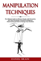 Manipulation Techniques: The Ultimate Guide to Influence People with Persuasion, NLP, Dark Psychology, Emotional Intelligence, Mind Control and How to Manage Your Emotions B088BF5MFH Book Cover