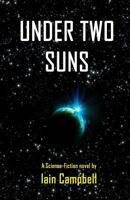 Under Two Suns: A Science Fiction Novel by Iain Campbell 1493686712 Book Cover