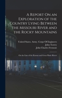 A Report On an Exploration of the Country Lying Between the Missouri River and the Rocky Mountains: On the Line of the Kansas and Great Platte Rivers 1015938221 Book Cover