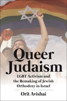 Queer Judaism: LGBT Activism and the Remaking of Jewish Orthodoxy in Israel 1479810010 Book Cover