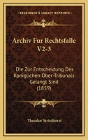 Archiv Fur Rechtsfalle V2-3: Die Zur Entscheidung Des Koniglichen Ober-Tribunals Gelangt Sind (1859) 1168244390 Book Cover