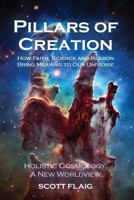 Pillars of Creation: How Faith, Science and Reason Bring Meaning to Our Universe 1630732311 Book Cover