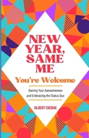 New Year, Same Me...You're Welcome: Owning Your Awesomeness and Embracing the Status Quo in the New Year B0DT6WZB5J Book Cover