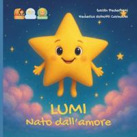 Lumi nato dall'amore: storia per un bambino nato da doppia donazione da due mamme. (Dal Desiderio all'Abbraccio) B0G3XWXPRR Book Cover