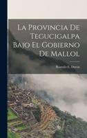 La Provincia de Tegucigalpa Bajo el Gobierno de Mallol 1018902511 Book Cover