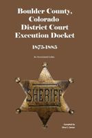 Boulder County, Colorado District Court Execution Docket, 1875-1885: An Annotated Index 1879579944 Book Cover