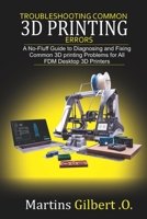 Troubleshooting COMMON 3D PRINTING Errors: A No-Fluff Guide to Diagnosing and Fixing Common 3D Printing Problems for All FDM Desktop 3D Printers 1660155975 Book Cover