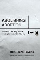 Abolishing Abortion: How You Can Play a Part in Ending the Greatest Evil of Our Day 1400205727 Book Cover
