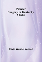 Pioneer Surgery in Kentucky: A Sketch 9357721002 Book Cover