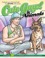 Cute Guys! & Animals Coloring Book: A Grown-Up Coloring Book for Anyone Who Loves Cute Guys & Animals! 1546455280 Book Cover