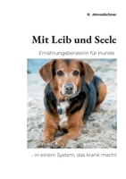 Mit Leib und Seele: Ernährungsberaterin für Hunde - in einem System, das krank macht (German Edition) 3695701374 Book Cover