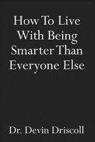 How To Live With Being Smarter Than Everyone Else: 110-Page Blank Lined Gag Gift Idea Notebook Journal 1795751789 Book Cover