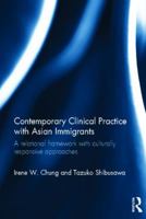 Contemporary Clinical Practice with Asian Immigrants: A Relational Framework with Culturally Responsive Approaches: A Relational Framework with Culturally Responsive Approaches 0415783429 Book Cover