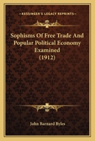 Sophisms Of Free-trade & Popular Political Economy Examined ...... 1179422163 Book Cover