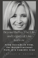 Beyond Buffay, The Life and Legacy of Lisa Kudrow: From Friends to Film, the Unconventional Path of a Comedic Icon (Laugh Legends, Faces of Sitcom Fame) B0CMJKVFR3 Book Cover