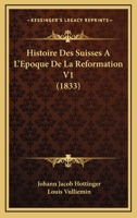 Histoire Des Suisses A L'Epoque De La Reformation V1 (1833) 112049382X Book Cover