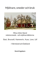 Mjölnare, smeder och bruk: Mina rötter bland mästarsmeds- och mjölnarsläkter i Värmland och Dalsland (Swedish Edition) 9180807275 Book Cover