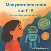 Mes premiers mots sur l’ IA: La technologie expliquée aux enfants. (French Edition) B0FCFS81F5 Book Cover