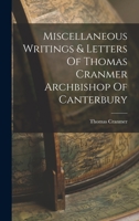 Miscellaneous Writings & Letters Of Thomas Cranmer Archbishop Of Canterbury 1017216185 Book Cover