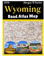 Wyoming Road Atlas Map 2026: large-print scenic routes, highway & backroad navigation, national parks coverage, and travel-ready maps for road trippers, RVers, and outdoor explorers B0G88QKBYL Book Cover