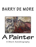 Barry de More a Painter: A Short Autobiography 1514608715 Book Cover