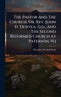 The Pastor And The Church, Or, Rev. John H. Duryea, D.d., And The Second Reformed Church At Paterson, N.j 1024865827 Book Cover