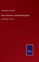 Maria Theresia's erste Regierungsjahre: Erster Band 1740-1741 3375025181 Book Cover