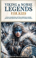 Viking & Norse Legends For Kids: Gods, Warriors, Myths, Heroes & More From The Ancient Norse World B0F7F696PT Book Cover