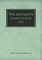 The Porcupine, a Drama in Three Acts 0548397805 Book Cover