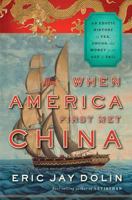 When America First Met China: An Exotic History of Tea, Drugs, and Money in the Age of Sail 0871406896 Book Cover