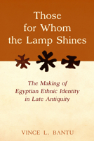 Those for Whom the Lamp Shines: The Making of Egyptian Ethnic Identity in Late Antiquity 0520388801 Book Cover