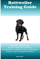 Rottweiler Training Guide Rottweiler Training Book Includes: Rottweiler Socializing, Housetraining, Obedience Training, Behavioral Training, Cues & Commands and More 1522770712 Book Cover