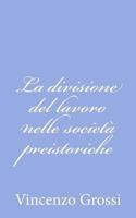 La divisione del lavoro nelle societ� preistoriche 1479323020 Book Cover