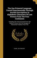 The One Primeval Language Traced Experimentally Through Ancient Inscriptions in Alphabetic Characters of Lost Powers from the Four Continents: With a Harmonizes Table of Alphabets 134799565X Book Cover